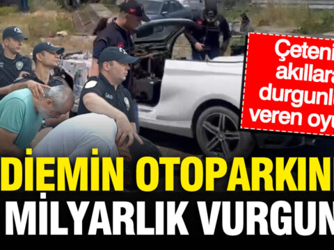 Yediemin otoparkinda milyarlik vurgun cetenin akillara durgunluk veren parca oyunu gveaDAEd